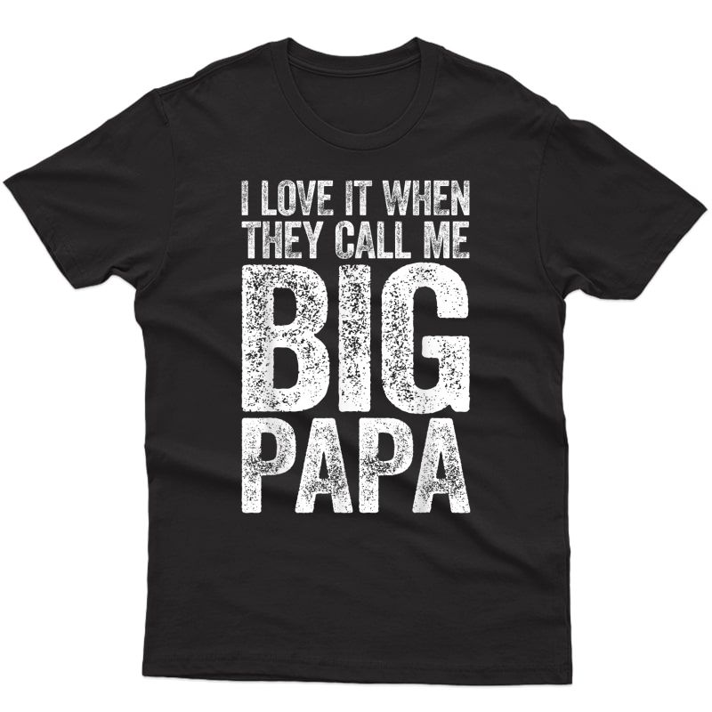 S I Love It When They Call Me Big Papa T-shirt Father's Day T-shirt