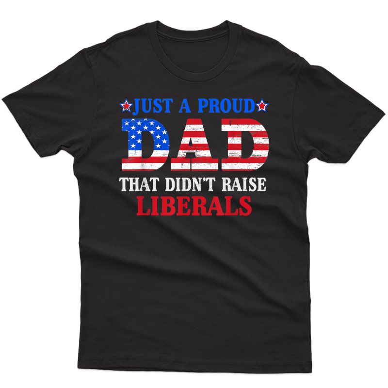 S Just A Proud Dad That Didn’t Raise Liberals Us Flag Vintage T-shirt