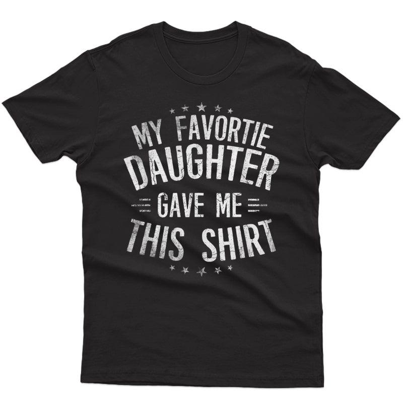 S My Favorite Daughter Gave Me This Shirt Dad Fathers Day T-shirt