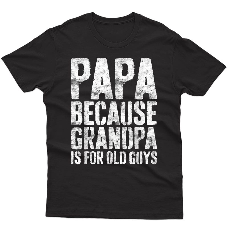 S Papa Because Grandpa Is For Old Guys T-shirt Fathers Day T-shirt