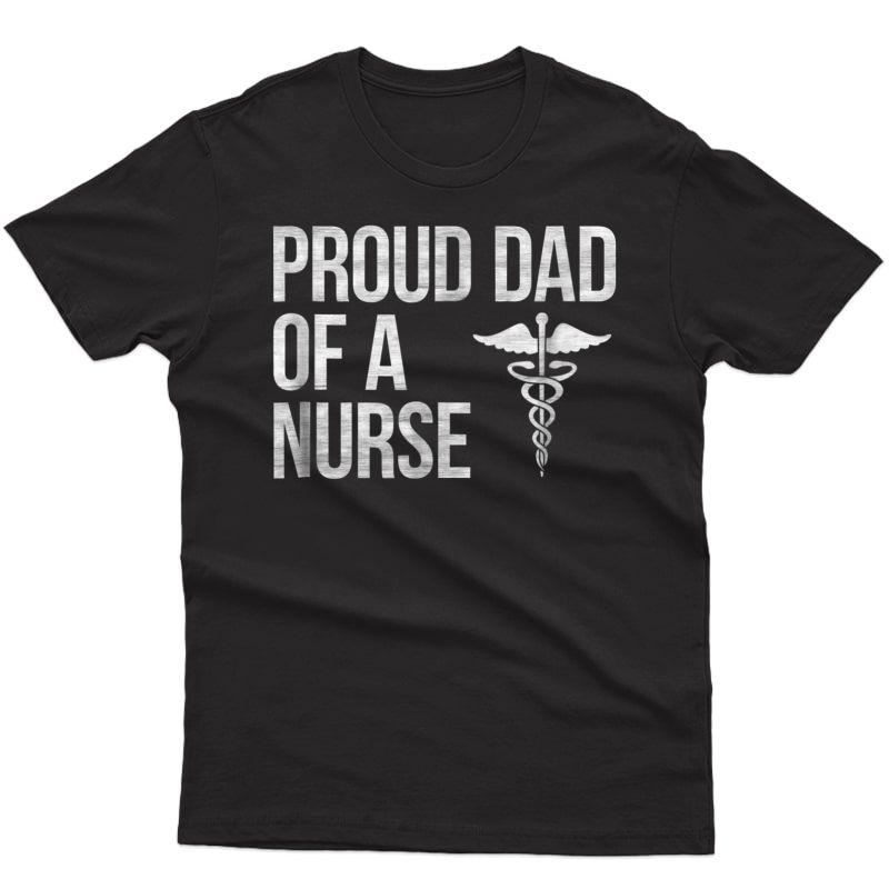 S Proud Dad Of A Nurse T-shirt - Nursing / Rn / Lpn Dad Tee