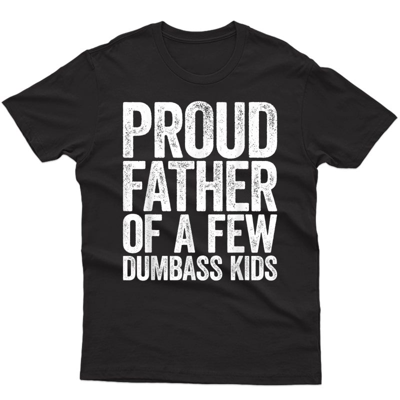 S Proud Father Of A Few Dumbass T-shirt T-shirt
