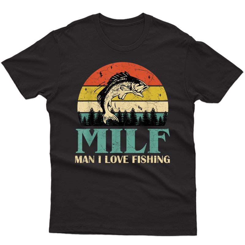 Milf-man I Love Fishing Funny Fishing Fisher T-shirt