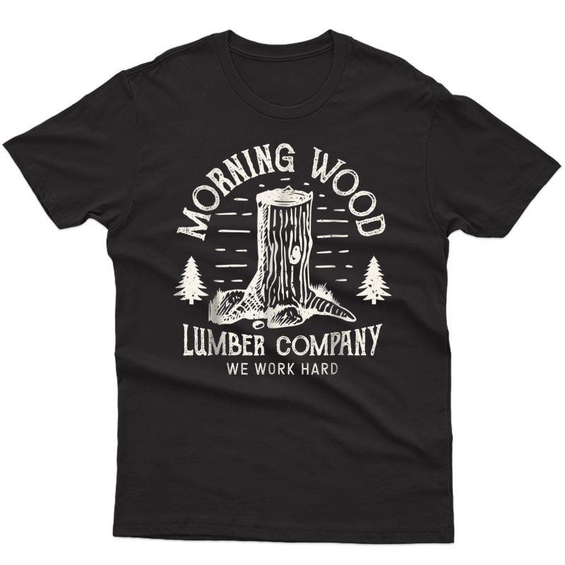 Morning Wood T Shirt Lumber Company Funny Camping Carpenter