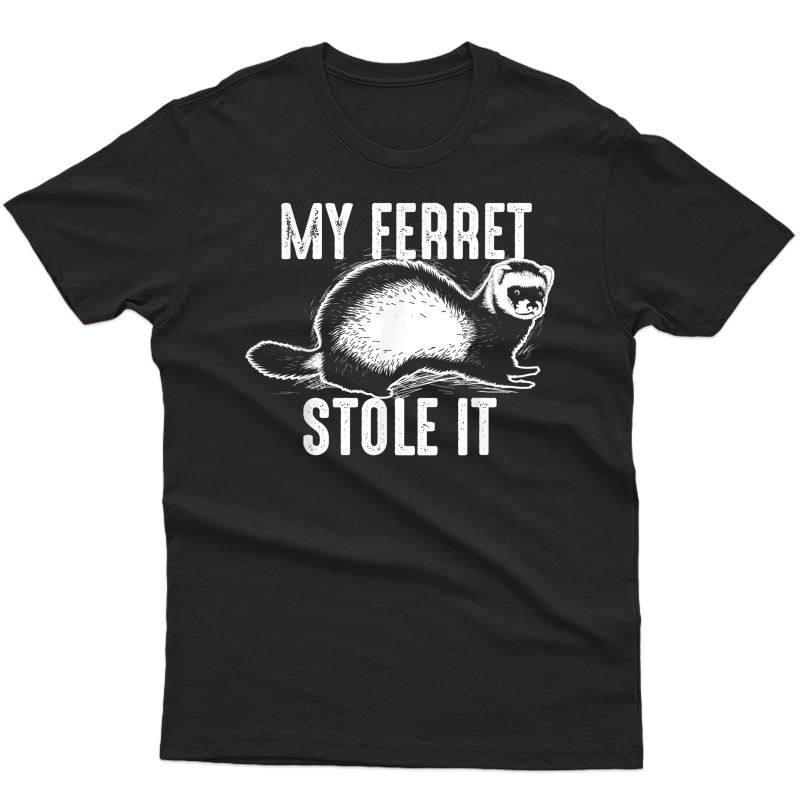 My Ferret Stole It Shirt | Cute Polecat Lovers Funny Gift