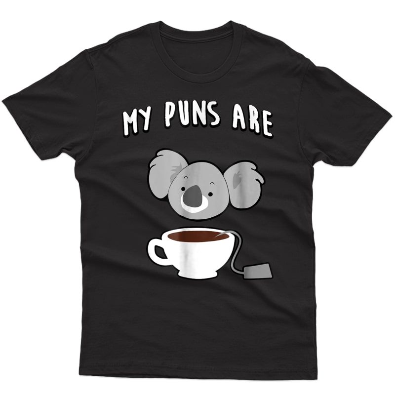 My Puns Are Koala Tea T Shirt