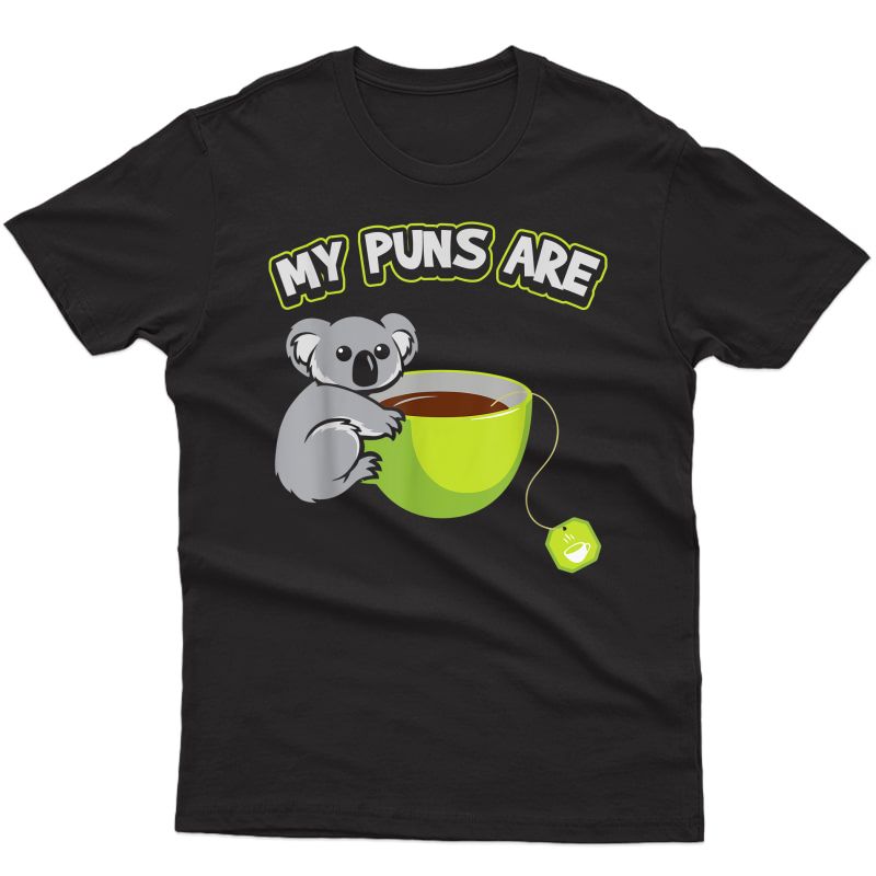My Puns Are Koala Tea Tshir T- Cute Funny Gift Shirts