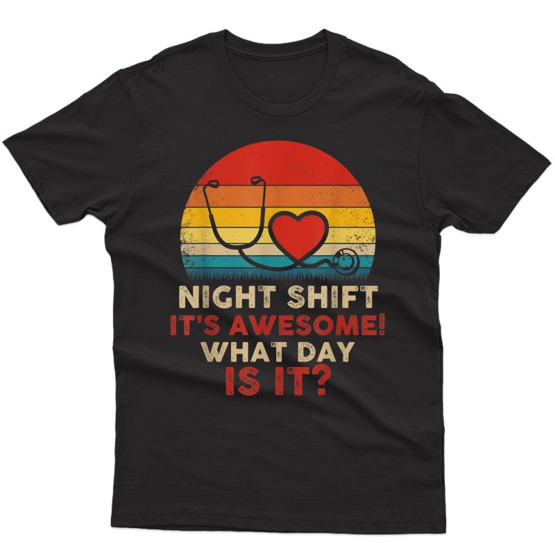 Night Shift It's Awesome! What Day Is It? Funny Nurse T-shirt