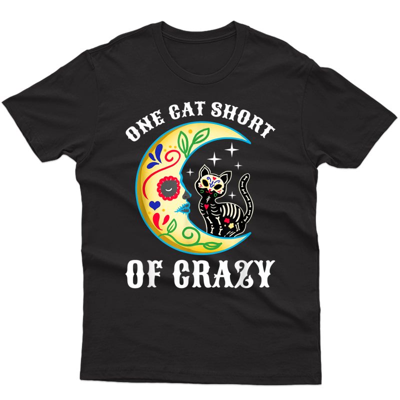 One Cat Short Of Crazy Sugar Skull Moon And Kitten T-shirt