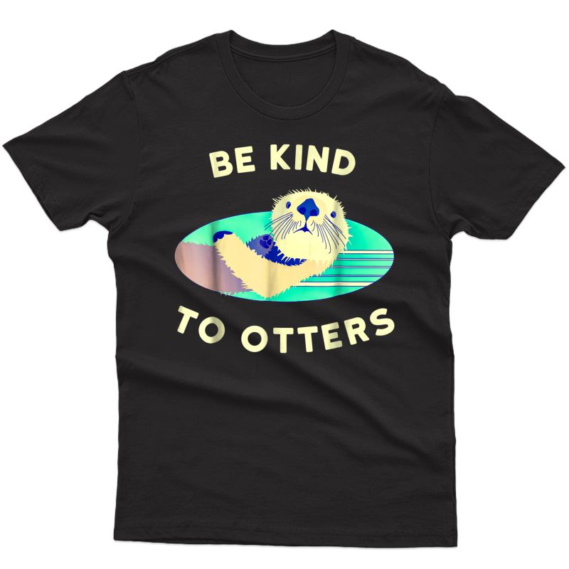 Otter Shirt - Funny Otter Pun Tee - Be Kind To Otters
