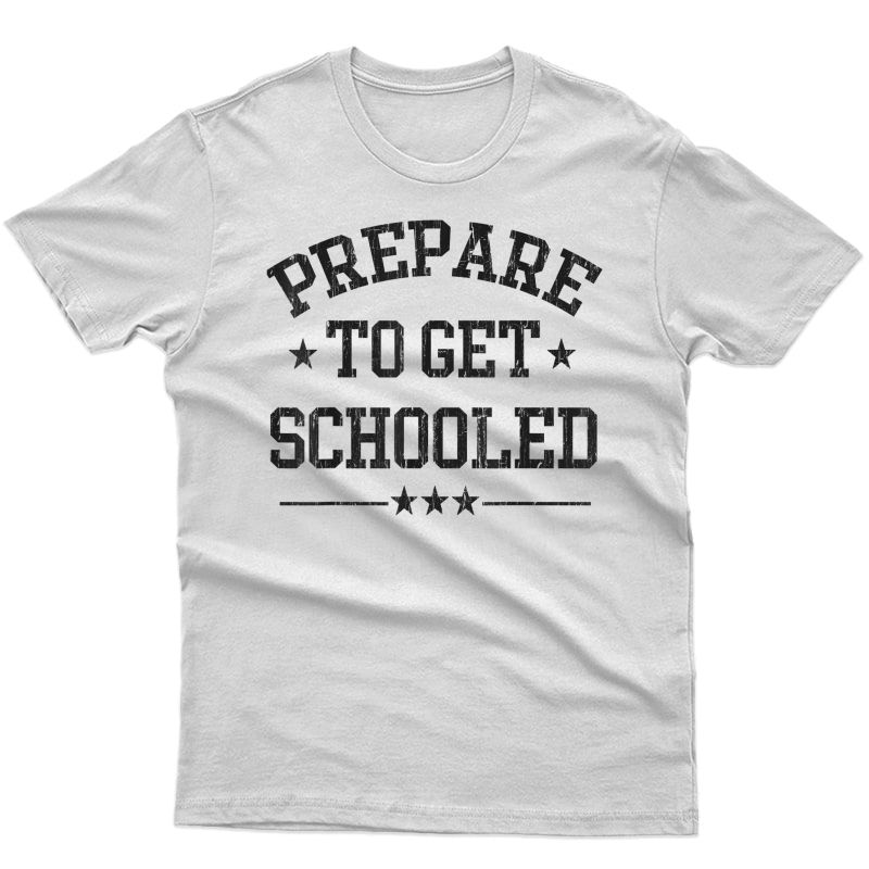 Prepare To Get Schooled - Funny Back To School Tea Shirt