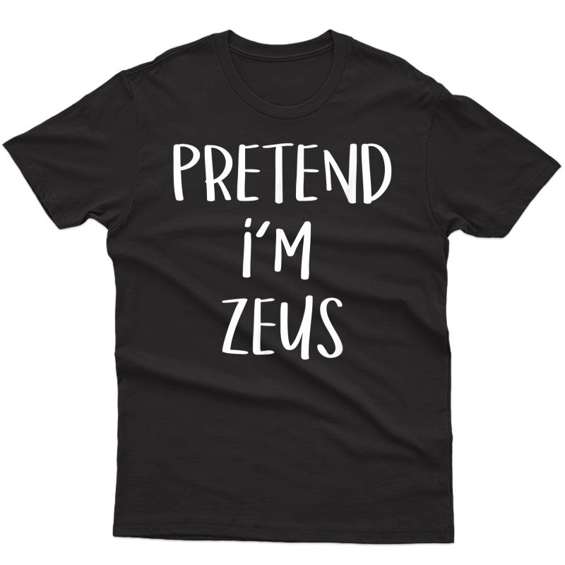 Pretend I'm Zeus Costume Funny Greek God Halloween Party T-shirt