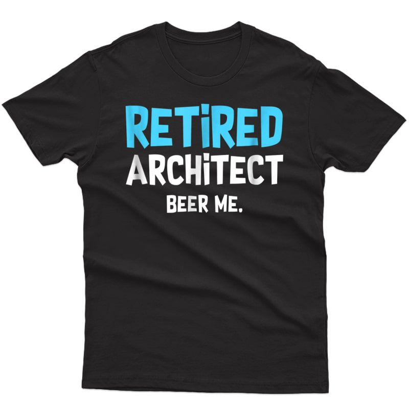 Retired Architect Shirt, Beer Me Retiret Gift