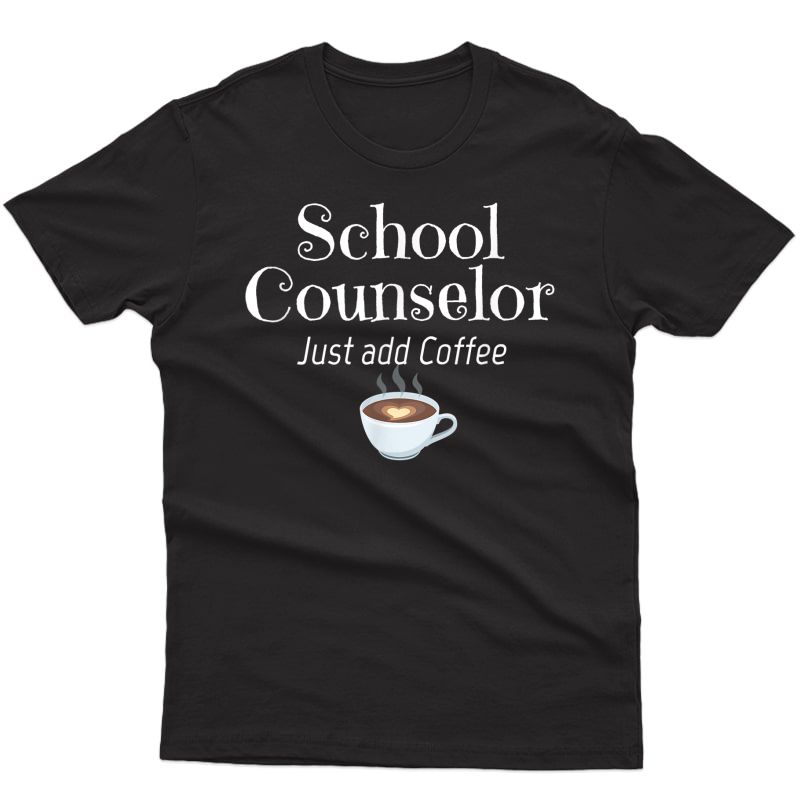 School Counselor Just Add Coffee Heart Appreciation Gift T-shirt