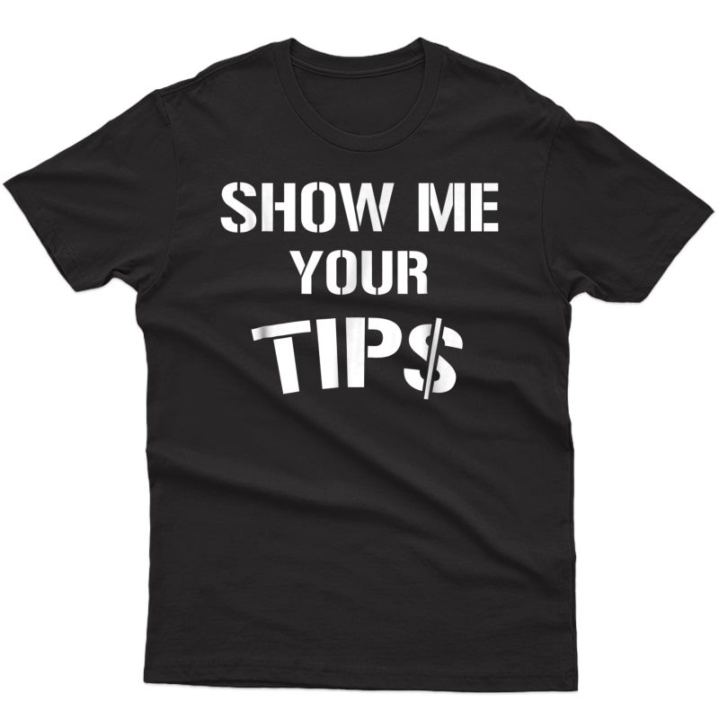 Show Me Your Tips T-shirt Waiter Bartender Funny
