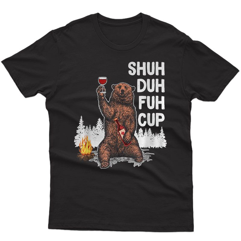 Shuh Duh Fuh Cup Tshirt Funny Bear Drinking Wine Tee