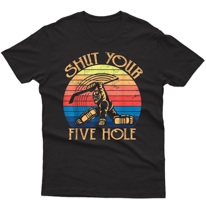 Shut Your Five Hole Shirt | Funny Ice Hockey Goalie Gift T-shirt