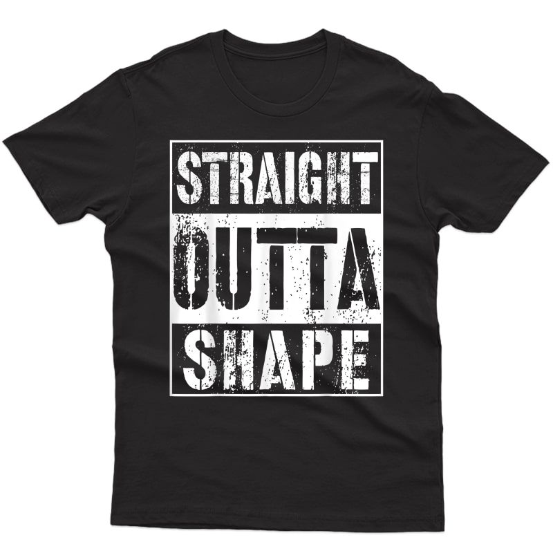 Straight Outta Shape T-shirt Funny Workout Or Gym Gift Shirt T-shirt
