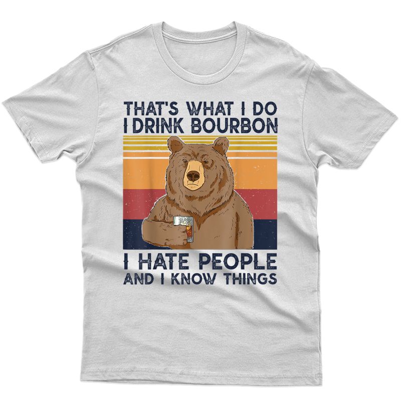 That's What I Do I Drink Bourbon T-shirt I Hate People Bear T-shirt