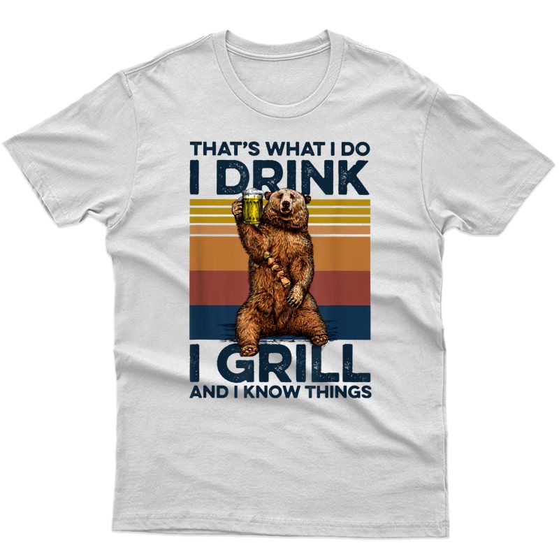 That's What I Do I Drink I Grill And I Know Things Bear T-shirt