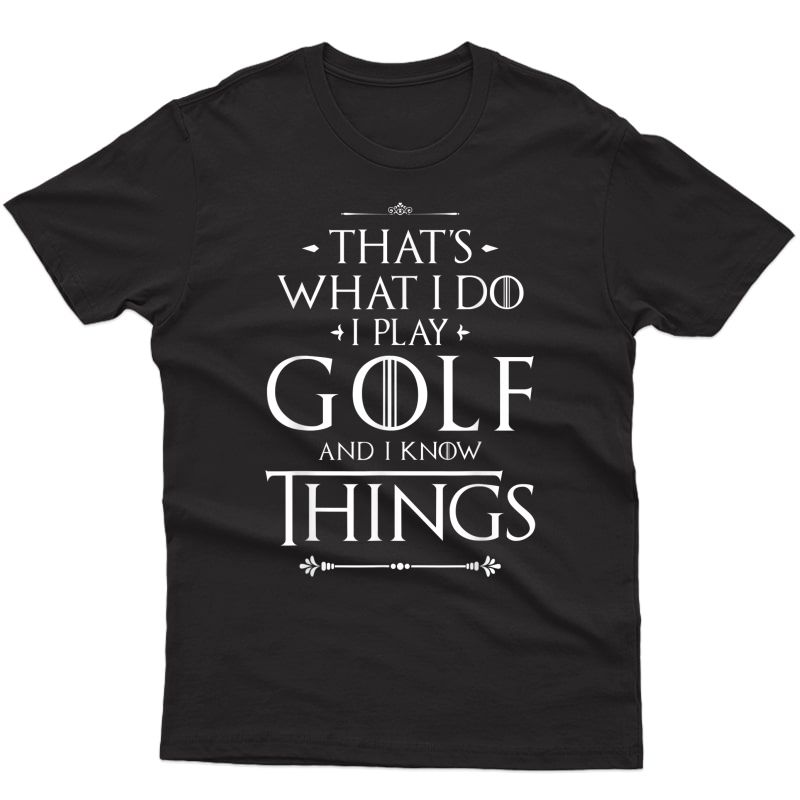 That's What I Do I Play Golf - Funny Golfer Golfing T-shirt