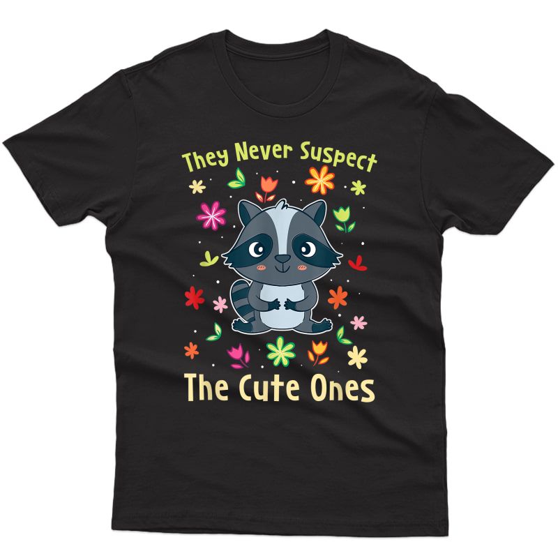 They Never Suspect The Cute Ones I Funny Raccoon Lover T-shirt