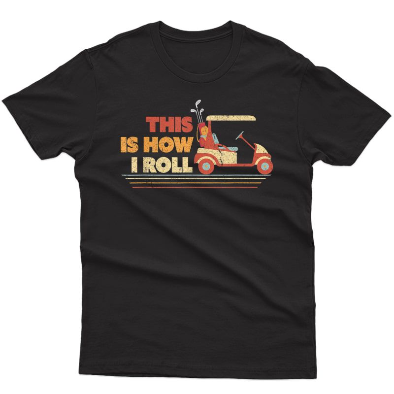This Is How I Roll Shirt. Gift For Dad, Vintage Golf Cart T-shirt