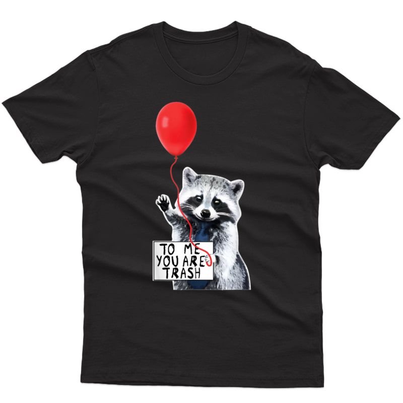To Me You Are Trash Cute Raccoon T-shirt