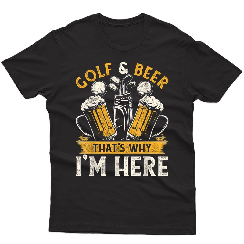 Vintage Golfing Golfer Golf And Beer That's Why I'm Here T-shirt