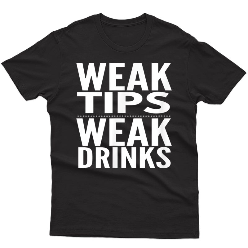 Weak Tips Weak Drinks T-shirt Bartender Supplies Gift Tee