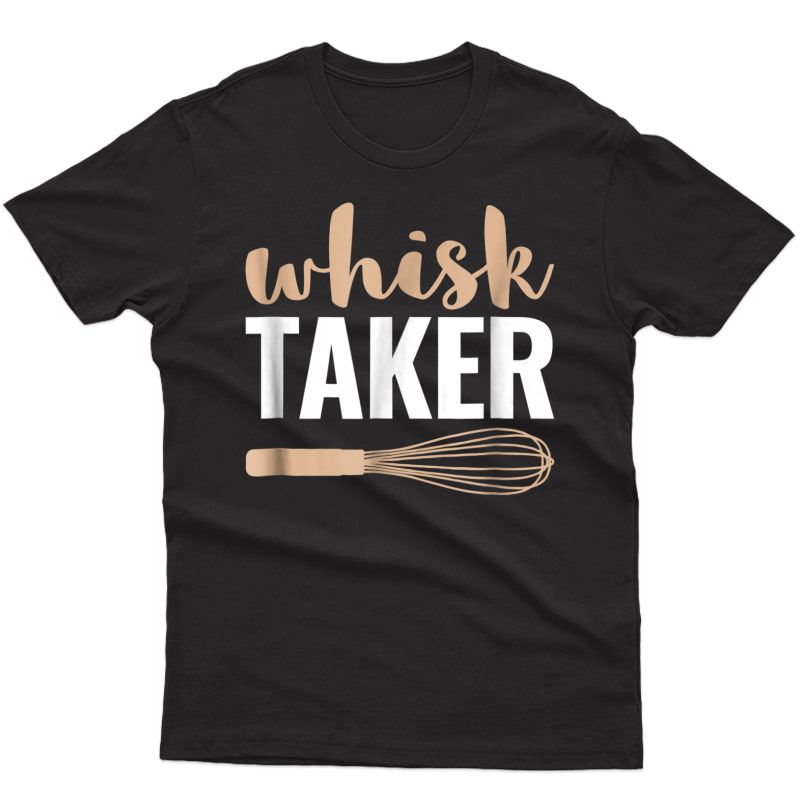 Whisk Taker Funny Baking Pun Tshirt