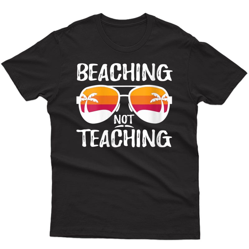  Beaching Not Teaching Funny Tea Beach Vacation T-shirt