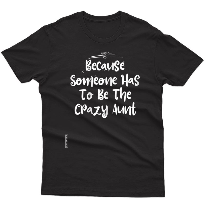  Because Someone Has To Be The Crazy Aunt Shirt Christmas Tee