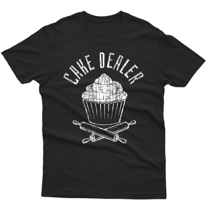  Cake Dealer T-shirt - Funny Baking Shirt Baker Gift