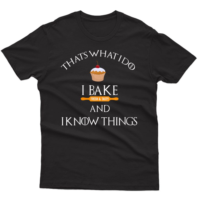 I Bake And I Know Things Funny Baker Baking Humor Mom Gift T-shirt